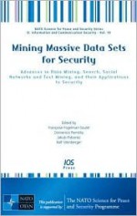 Mining Massive Data Sets for Security: Advances in Data Mining, Search, Social Networks and Text Mining, and their Applications to Security - Volume 19 ... Information and Communication Security) - F. Fogelman-Soulie, Jakub Piskorski, D. Perrotta, R. Steinberger