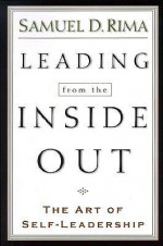 Leading from the Inside Out: The Art of Self-Leadership - Samuel D. Rima