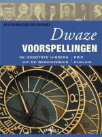 Historische blunders - Dwaze Voorspellingen: de Grootste Missers uit de Geschiedenis - Eric Chaline, Inge Pieters, Wilma Paalman