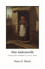 Near Andersonville: Winslow Homer's Civil War - Peter H. Wood