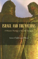 Israel and the Nations: A Mission Theology of the Old Testament - James Chukwuma Okoye