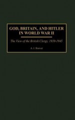 God, Britain, and Hitler in World War II: The View of the British Clergy, 1939-1945 - A.J. Hoover, Richard V. Pierard