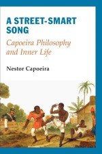 A Street-Smart Song: Capoeira Philosophy and Inner Life - Nestor Capoeira