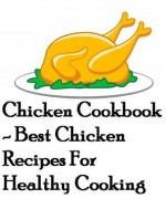 Chicken Cookbook - Best Chicken Recipes For Healthy Cooking (Chicken Cookbook Best Chicken Recipes) - Connie Bus, Healthy Recipes