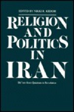 Religion and Politics in Iran: Shiism from Quietism to Revolution - Nikki R. Keddie