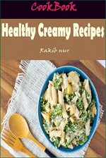 Healthy Creamy Recipes: 101 Delicious, Nutritious, Low Budget, Mouthwatering Healthy Creamy Recipes Cookbook - Heviz's