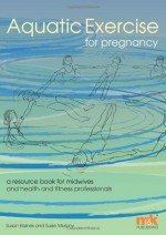 Aquatic Exercise for Pregnancy: A resource book for midwives and health & fitness professionals - Susan Baines, Susie Murphy