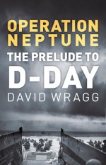 Operation Neptune: The Prelude to D-Day - David Wragg