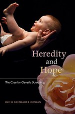 Heredity and Hope: The Case for Genetic Screening - Ruth Schwartz Cowan