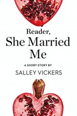 Reader, She Married Me: A Short Story from the collection, Reader, I Married Him - Salley Vickers