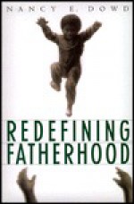 Redefining Fatherhood - Nancy Dowd