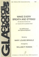 Wake Every Breath and String! with Alternate Christmas Text (Let Heaven With Gladness Ring!) (SATB Voices and Optional Keyboard) (G.I.A. Choral Series G-5965) - Mary Louise Bringle, William P. Rowan