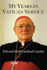 My Years in Vatican Service - Edward Idris Cassidy