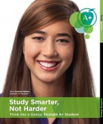 Study Smarter, Not Harder - Think Like a Genius Straight A+ Student [Book & DVD - Study Skills, Study Habits, Homework] - Everyday Genius Institute, Tim Hallbom, Taryn Voget