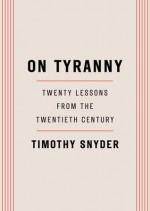 On Tyranny: Twenty Lessons from the Twentieth Century - Timothy Snyder