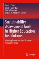 Sustainability Assessment Tools in Higher Education Institutions: Mapping Trends and Good Practices Around the World - Sandra Caeiro, Walter Leal Filho, Charbel Jabbour, Ulisses M. Azeiteiro