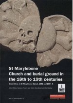 St Marylebone Church and Burial Ground in the 18th to 19th Centuries: Excavations at St Marylebone School 1992 and 2004-6 - Adrian Miles, Robin Wroe-Brown, Natasha Powers