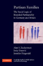 Partisan Families: The Social Logic of Bounded Partisanship in Germany and Britain - Alan S. Zuckerman