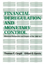 Financial Deregulation and Monetary Control: Historical Perspective and Impact of the 1980 Act - Thomas F. Cargill, Gillian G. Garcia