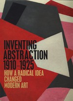 Inventing Abstraction, 1910-1925 - Matthew Affron, Yve-Alain Bois, Masha Chlenova, Leah Dickerman