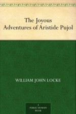 The Joyous Adventures of Aristide Pujol - William John Locke, Alec C. Ball