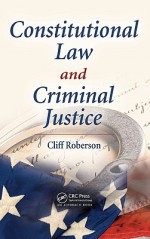 Constitutional Law and Criminal Justice - Cliff Roberson