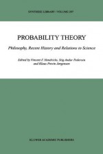 Probability Theory: Philosophy, Recent History and Relations to Science - Vincent F. Hendricks, Stig Andur Pedersen, Klaus Frovin Jørgensen