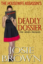 The Housewife Assassin's Deadly Dossier: Prequel - The Housewife Assassin Series - Josie Brown