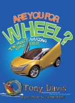 Are You For Wheel?: The Most Amazing Cars Ever - Tony Davis, Shane Nagle