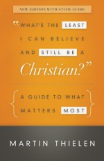 By Martin Thielen What's the Least I Can Believe and Still Be a Christian? New Edition with Study Guide: A Guide to Wh (New) - Martin Thielen