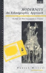 Modernity - An Ethnographic Approach: Dualism and Mass Consumption in Trinidad - Daniel Miller