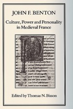 Culture, Power and Personality in Medieval France: John F. Benton - Thomas N. Bisson