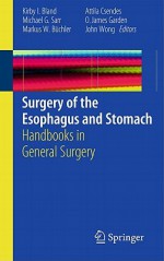 Surgery of the Esophagus and Stomach - Kirby I. Bland, Michael G. Sarr, Markus W. Büchler, Attila Csendes, Oliver James Garden, John Wong