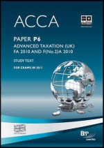 Acca - P6 - Advanced Taxation (Fa 2010): Study Text for Exams to December 2011. - BPP Learning Media
