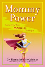 Mommy Power: Discovering Your Mommy Strength - Sheila Coleman