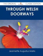 Through Welsh Doorways - The Original Classic Edition - Jeannette Augustus Marks