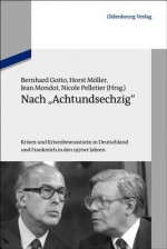 Nach "Achtundsechzig": Krisen Und Krisenbewusstsein in Deutschland Und Frankreich in Den 1970er Jahren - Bernhard Gotto, Horst Möller, Jean Mondot, Nicole Pelletier