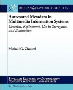 Automated Metadata in Multimedia Information Systems - Michael Christel, Gary Marchionini