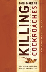 Killing Cockroaches: And Other Scattered Musings on Leadership - Tony Morgan, Andy Stanley