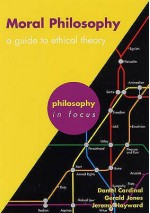 Moral Philosophy: A Guide to Ethical Theory (Philosophy in Focus) - Gerald Jones, Daniel Cardinal, Jeremy W. Hayward