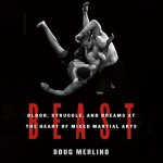 Beast: Blood, Struggle, and Dreams at the Heart of Mixed Martial Arts - Doug Merlino, Eric Vale, Audible Studios for Bloomsbury