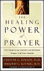 The Healing Power of Prayer: The Surprising Connection Between Prayer and Your Health - Chester L. Tolson, Harold G. Koenig