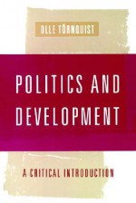 Politics and Development: A Critical Introduction - Olle Tornquist