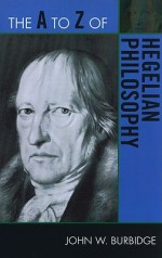 The A to Z of Hegelian Philosophy - John W. Burbidge