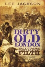 The Victorian Fight Against Filth Dirty Old London (Hardback) - Common - Lee Jackson