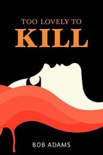 Too Lovely to Kill - Bob Adams Publishers