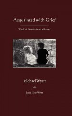 Acquainted with Grief - Michael Wyatt, Joyce Cope Wyatt