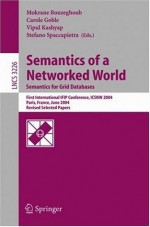 Semantics of a Networked World. Semantics for Grid Databases: First International IFIP Conference on Semantics of a Networked World: ICSNW 2004, Paris, ... Papers (Lecture Notes in Computer Science) - Mokrane Bouzeghoub, Carole Goble, Vipul Kashyap, Stefano Spaccapietra