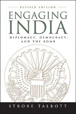 Engaging India: Diplomacy, Democracy, and the Bomb - Strobe Talbott