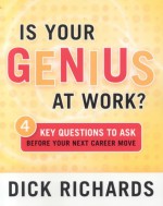 Is Your Genius At Work?: 4 Key Questions to Ask Before Your Next Career Move - Dick Richards